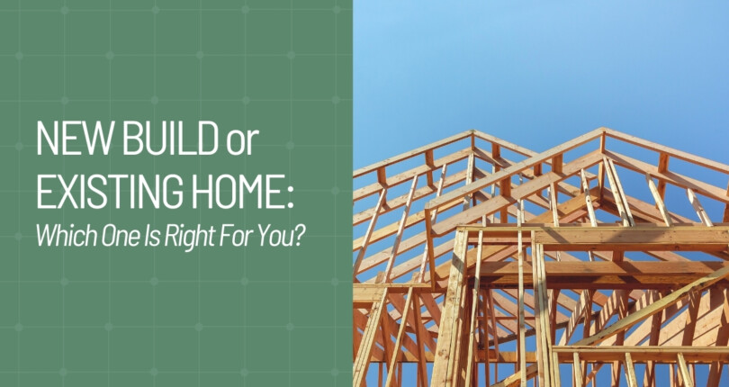 New Build or Existing Home: Which One Is Right for You? 
